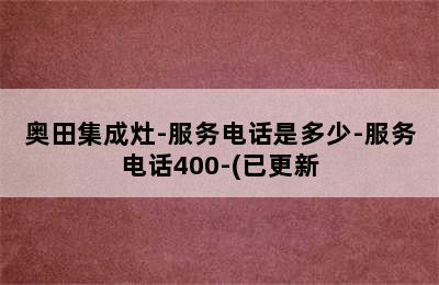 奥田集成灶-服务电话是多少-服务电话400-(已更新