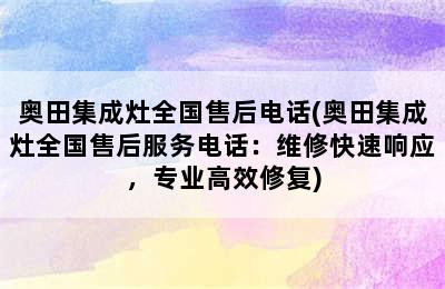 奥田集成灶全国售后电话(奥田集成灶全国售后服务电话：维修快速响应，专业高效修复)