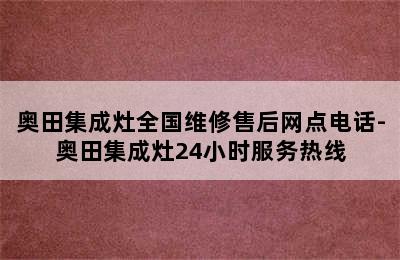 奥田集成灶全国维修售后网点电话-奥田集成灶24小时服务热线