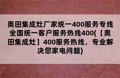 奥田集成灶厂家统一400服务专线全国统一客户服务热线400(【奥田集成灶】400服务热线，专业解决您家电问题)