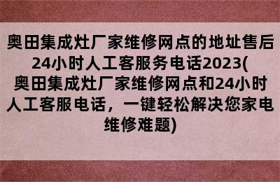 奥田集成灶厂家维修网点的地址售后24小时人工客服务电话2023(奥田集成灶厂家维修网点和24小时人工客服电话，一键轻松解决您家电维修难题)