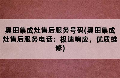 奥田集成灶售后服务号码(奥田集成灶售后服务电话：极速响应，优质维修)