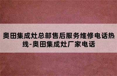 奥田集成灶总部售后服务维修电话热线-奥田集成灶厂家电话