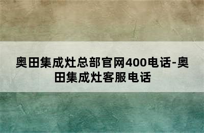 奥田集成灶总部官网400电话-奥田集成灶客服电话