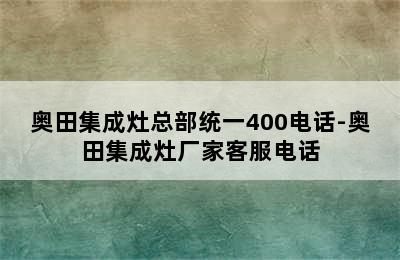 奥田集成灶总部统一400电话-奥田集成灶厂家客服电话