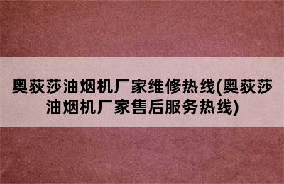 奥荻莎油烟机厂家维修热线(奥荻莎油烟机厂家售后服务热线)