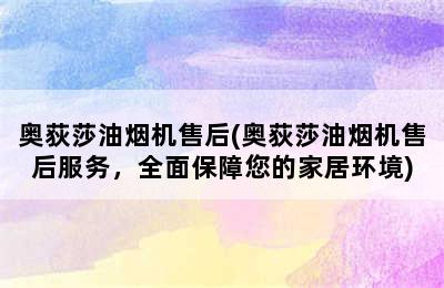 奥荻莎油烟机售后(奥荻莎油烟机售后服务，全面保障您的家居环境)