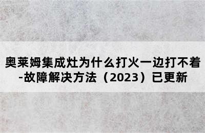 奥莱姆集成灶为什么打火一边打不着-故障解决方法（2023）已更新