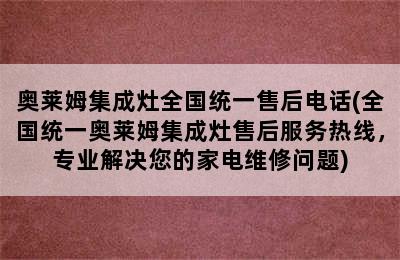 奥莱姆集成灶全国统一售后电话(全国统一奥莱姆集成灶售后服务热线，专业解决您的家电维修问题)