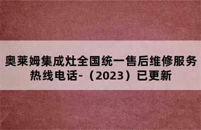 奥莱姆集成灶全国统一售后维修服务热线电话-（2023）已更新