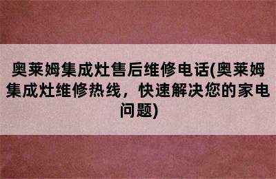 奥莱姆集成灶售后维修电话(奥莱姆集成灶维修热线，快速解决您的家电问题)