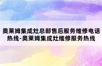 奥莱姆集成灶总部售后服务维修电话热线-奥莱姆集成灶维修服务热线