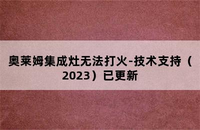 奥莱姆集成灶无法打火-技术支持（2023）已更新