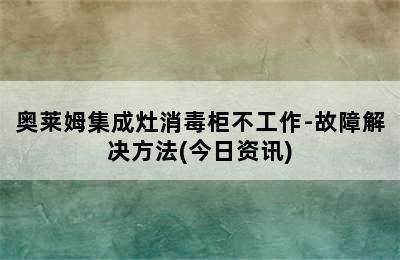 奥莱姆集成灶消毒柜不工作-故障解决方法(今日资讯)