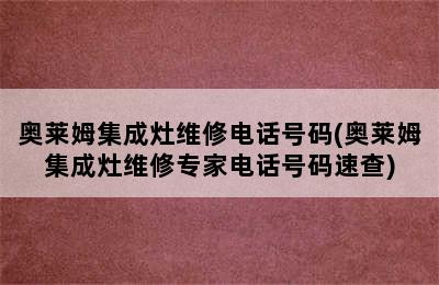 奥莱姆集成灶维修电话号码(奥莱姆集成灶维修专家电话号码速查)