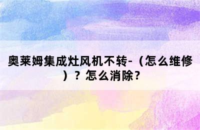 奥莱姆集成灶风机不转-（怎么维修）？怎么消除？