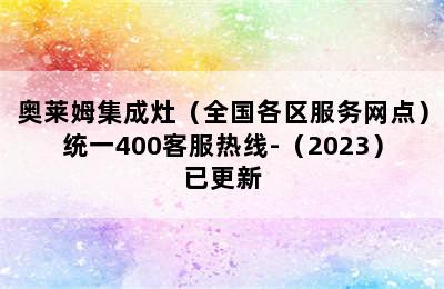 奥莱姆集成灶（全国各区服务网点）统一400客服热线-（2023）已更新