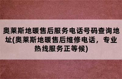 奥莱斯地暖售后服务电话号码查询地址(奥莱斯地暖售后维修电话，专业热线服务正等候)