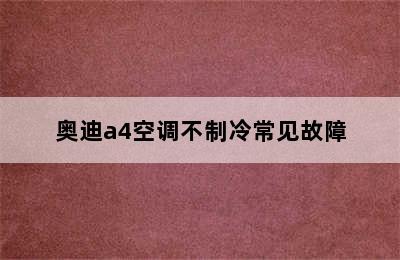 奥迪a4空调不制冷常见故障