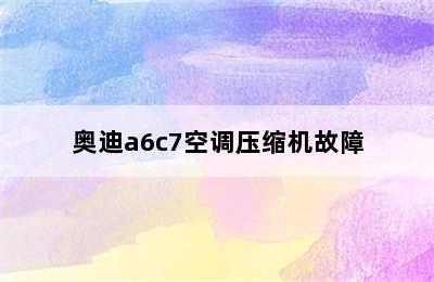 奥迪a6c7空调压缩机故障