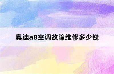 奥迪a8空调故障维修多少钱