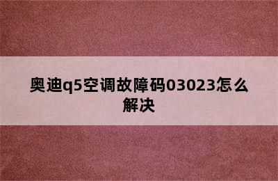 奥迪q5空调故障码03023怎么解决