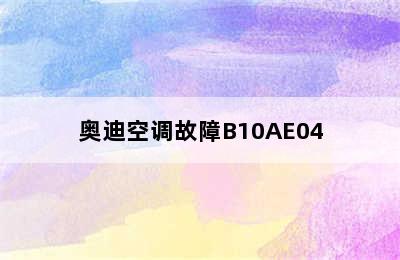 奥迪空调故障B10AE04