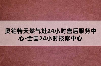 奥铂特天然气灶24小时售后服务中心-全国24小时报修中心