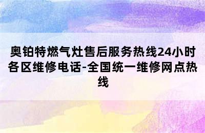 奥铂特燃气灶售后服务热线24小时各区维修电话-全国统一维修网点热线