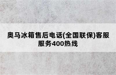 奥马冰箱售后电话(全国联保)客服服务400热线