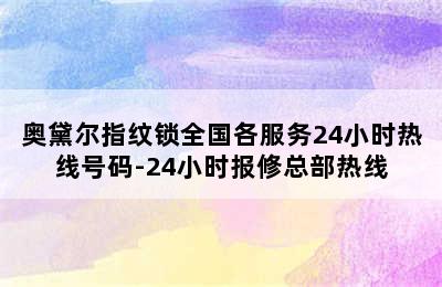 奥黛尔指纹锁全国各服务24小时热线号码-24小时报修总部热线