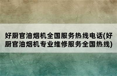 好厨官油烟机全国服务热线电话(好厨官油烟机专业维修服务全国热线)