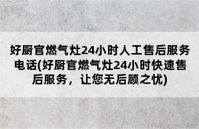 好厨官燃气灶24小时人工售后服务电话(好厨官燃气灶24小时快速售后服务，让您无后顾之忧)