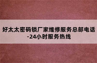 好太太密码锁厂家维修服务总部电话-24小时服务热线