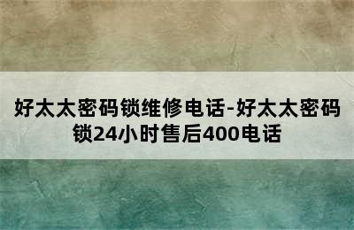 好太太密码锁维修电话-好太太密码锁24小时售后400电话