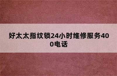 好太太指纹锁24小时维修服务400电话