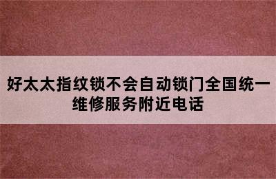 好太太指纹锁不会自动锁门全国统一维修服务附近电话