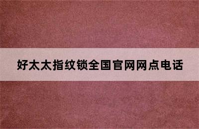 好太太指纹锁全国官网网点电话