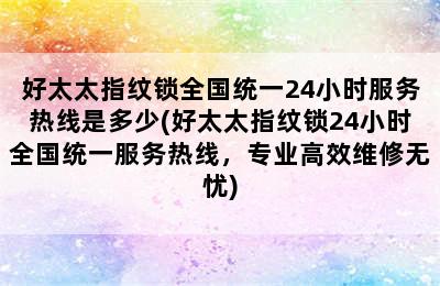 好太太指纹锁全国统一24小时服务热线是多少(好太太指纹锁24小时全国统一服务热线，专业高效维修无忧)