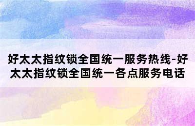 好太太指纹锁全国统一服务热线-好太太指纹锁全国统一各点服务电话