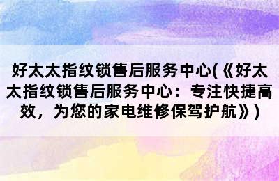 好太太指纹锁售后服务中心(《好太太指纹锁售后服务中心：专注快捷高效，为您的家电维修保驾护航》)