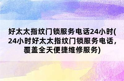 好太太指纹门锁服务电话24小时(24小时好太太指纹门锁服务电话，覆盖全天便捷维修服务)