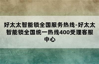 好太太智能锁全国服务热线-好太太智能锁全国统一热线400受理客服中心