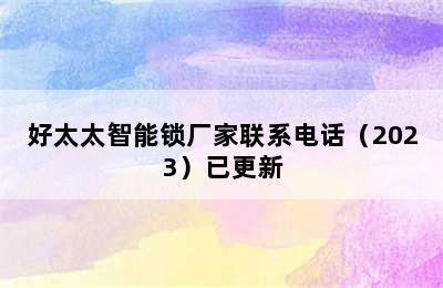 好太太智能锁厂家联系电话（2023）已更新