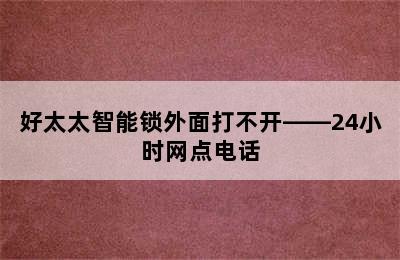 好太太智能锁外面打不开——24小时网点电话