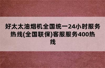 好太太油烟机全国统一24小时服务热线(全国联保)客服服务400热线