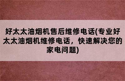 好太太油烟机售后维修电话(专业好太太油烟机维修电话，快速解决您的家电问题)