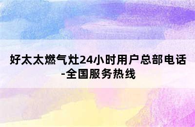 好太太燃气灶24小时用户总部电话-全国服务热线