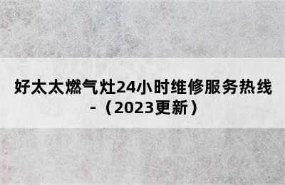 好太太燃气灶24小时维修服务热线-（2023更新）