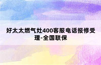 好太太燃气灶400客服电话报修受理-全国联保